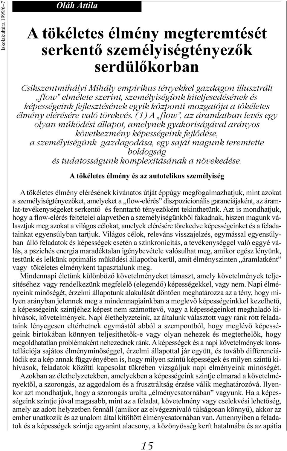 (1) A flow, az áramlatban levés egy olyan működési állapot, amelynek gyakoriságával arányos következmény képességeink fejlődése, a személyiségünk gazdagodása, egy saját magunk teremtette boldogság és