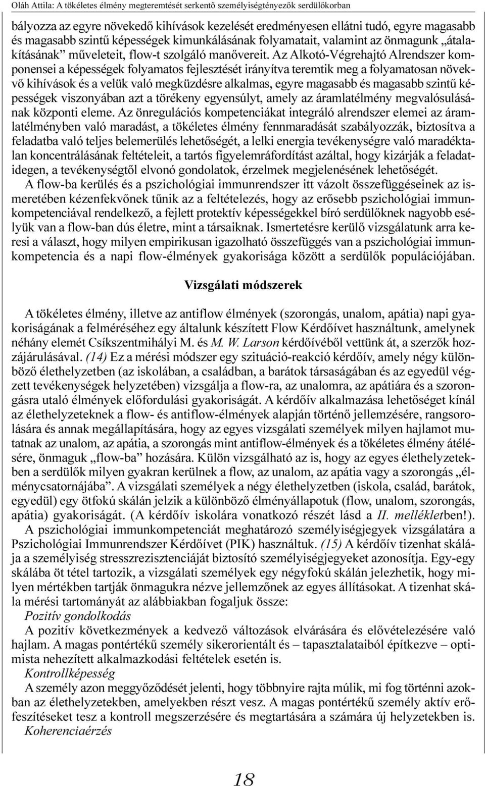 Az Alkotó-Végrehajtó Alrendszer komponensei a képességek folyamatos fejlesztését irányítva teremtik meg a folyamatosan növekvõ kihívások és a velük való megküzdésre alkalmas, egyre magasabb és