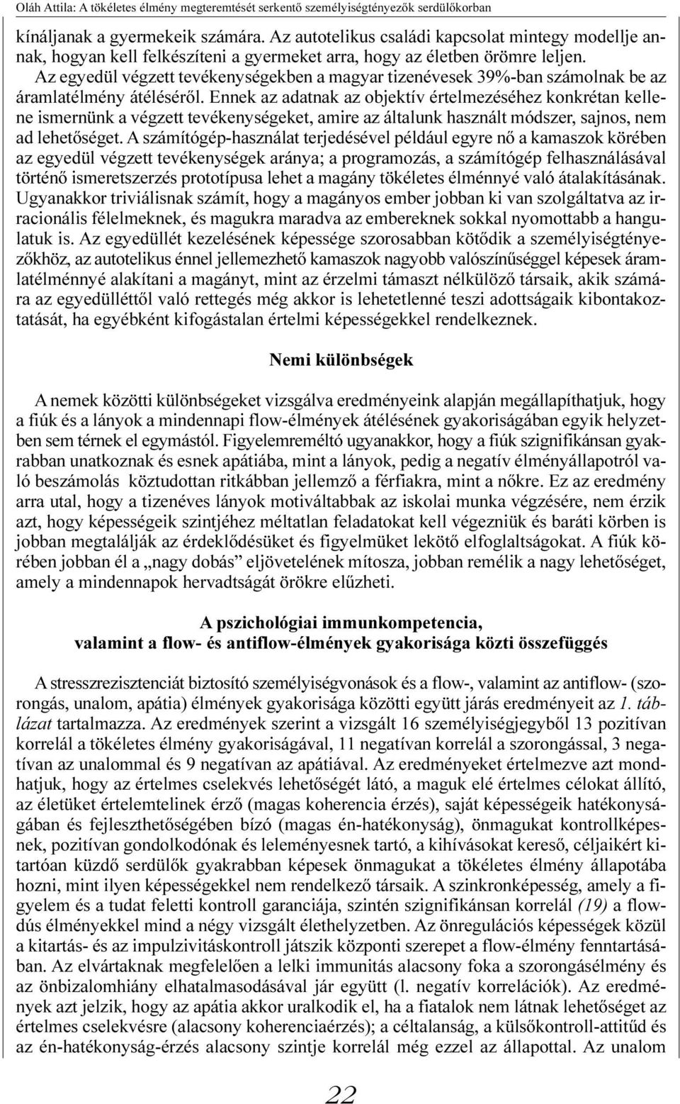 Ennek az adatnak az objektív értelmezéséhez konkrétan kellene ismernünk a végzett tevékenységeket, amire az általunk használt módszer, sajnos, nem ad lehetõséget.