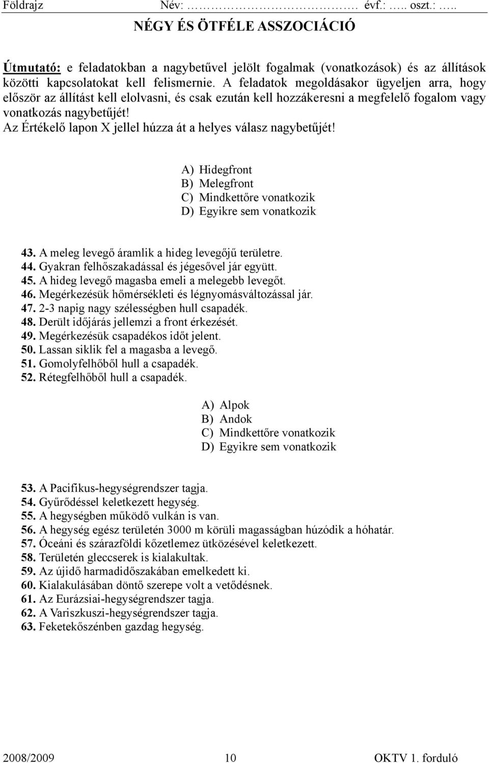 Az Értékelő lapon X jellel húzza át a helyes válasz nagybetűjét! A) Hidegfront B) Melegfront C) Mindkettőre vonatkozik D) Egyikre sem vonatkozik 43. A meleg levegő áramlik a hideg levegőjű területre.