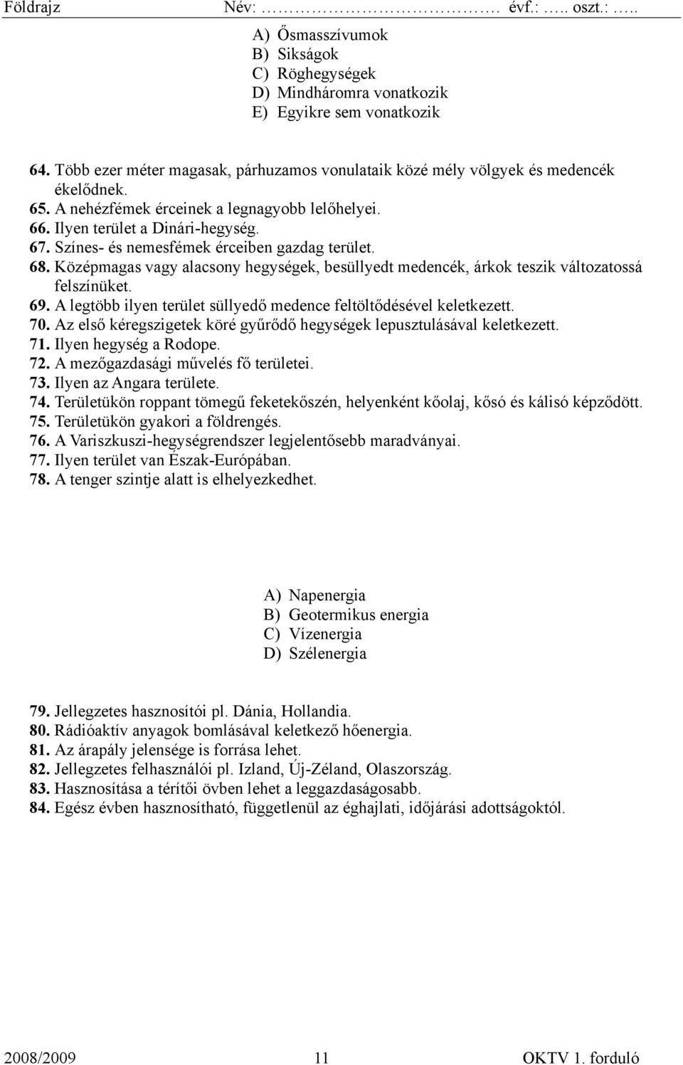 Középmagas vagy alacsony hegységek, besüllyedt medencék, árkok teszik változatossá felszínüket. 69. A legtöbb ilyen terület süllyedő medence feltöltődésével keletkezett. 70.