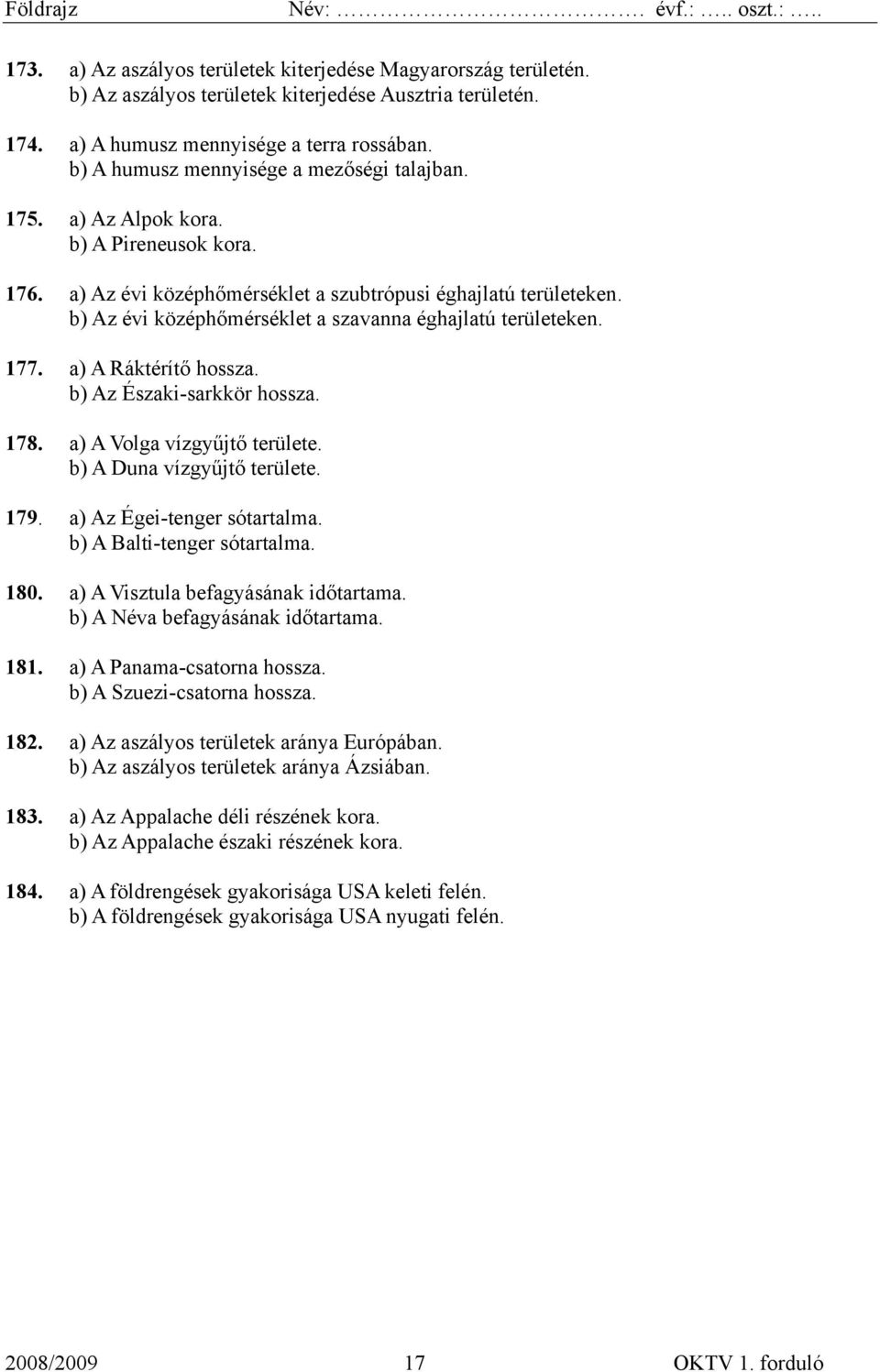 b) Az évi középhőmérséklet a szavanna éghajlatú területeken. 177. a) A Ráktérítő hossza. b) Az Északi-sarkkör hossza. 178. a) A Volga vízgyűjtő területe. b) A Duna vízgyűjtő területe. 179.