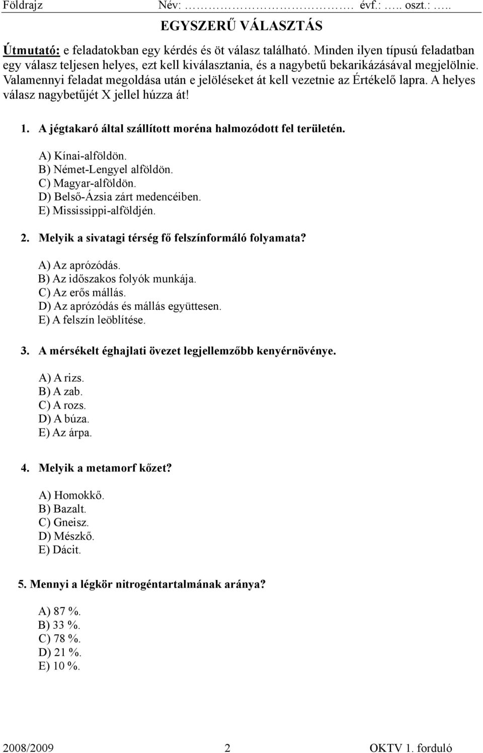 Valamennyi feladat megoldása után e jelöléseket át kell vezetnie az Értékelő lapra. A helyes válasz nagybetűjét X jellel húzza át! 1. A jégtakaró által szállított moréna halmozódott fel területén.