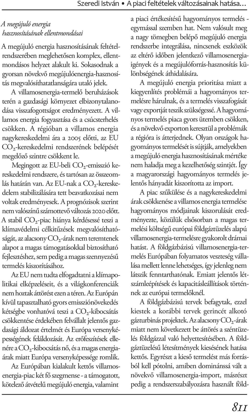 A villamosenergia-termelő beruházások terén a gazdasági környezet elbizonytalanodása visszafogottságot eredményezett. A villamos energia fogyasztása és a csúcsterhelés csökken.