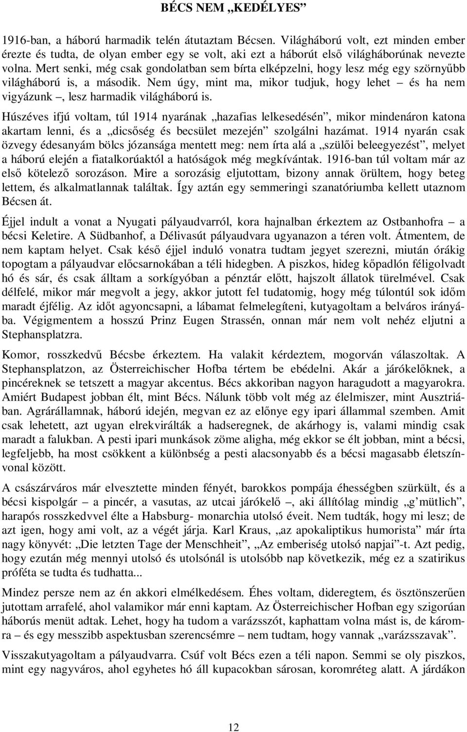 Mert senki, még csak gondolatban sem bírta elképzelni, hogy lesz még egy szörnyűbb világháború is, a második.