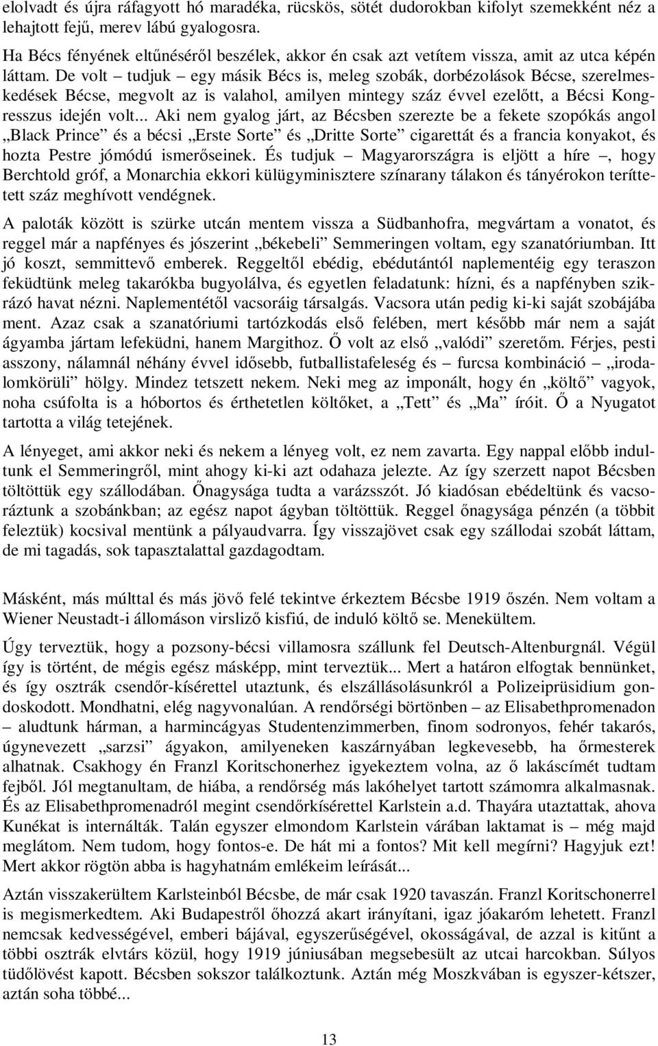De volt tudjuk egy másik Bécs is, meleg szobák, dorbézolások Bécse, szerelmeskedések Bécse, megvolt az is valahol, amilyen mintegy száz évvel ezelőtt, a Bécsi Kongresszus idején volt.