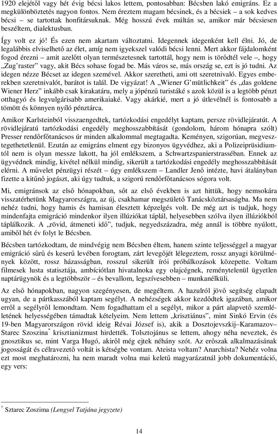 És ezen nem akartam változtatni. Idegennek idegenként kell élni. Jó, de legalábbis elviselhető az élet, amíg nem igyekszel valódi bécsi lenni.