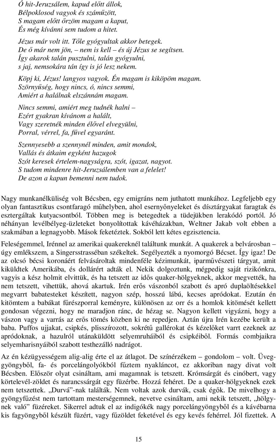 Én magam is kiköpöm magam. Szörnyűség, hogy nincs, ó, nincs semmi, Amiért a halálnak elszánnám magam.