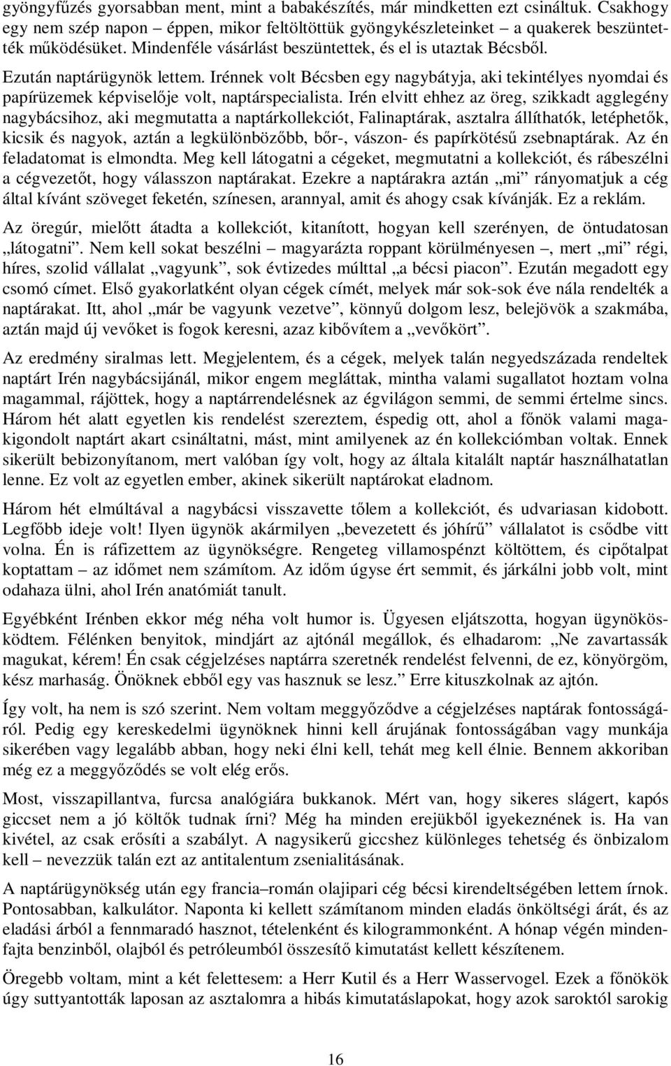 Irénnek volt Bécsben egy nagybátyja, aki tekintélyes nyomdai és papírüzemek képviselője volt, naptárspecialista.
