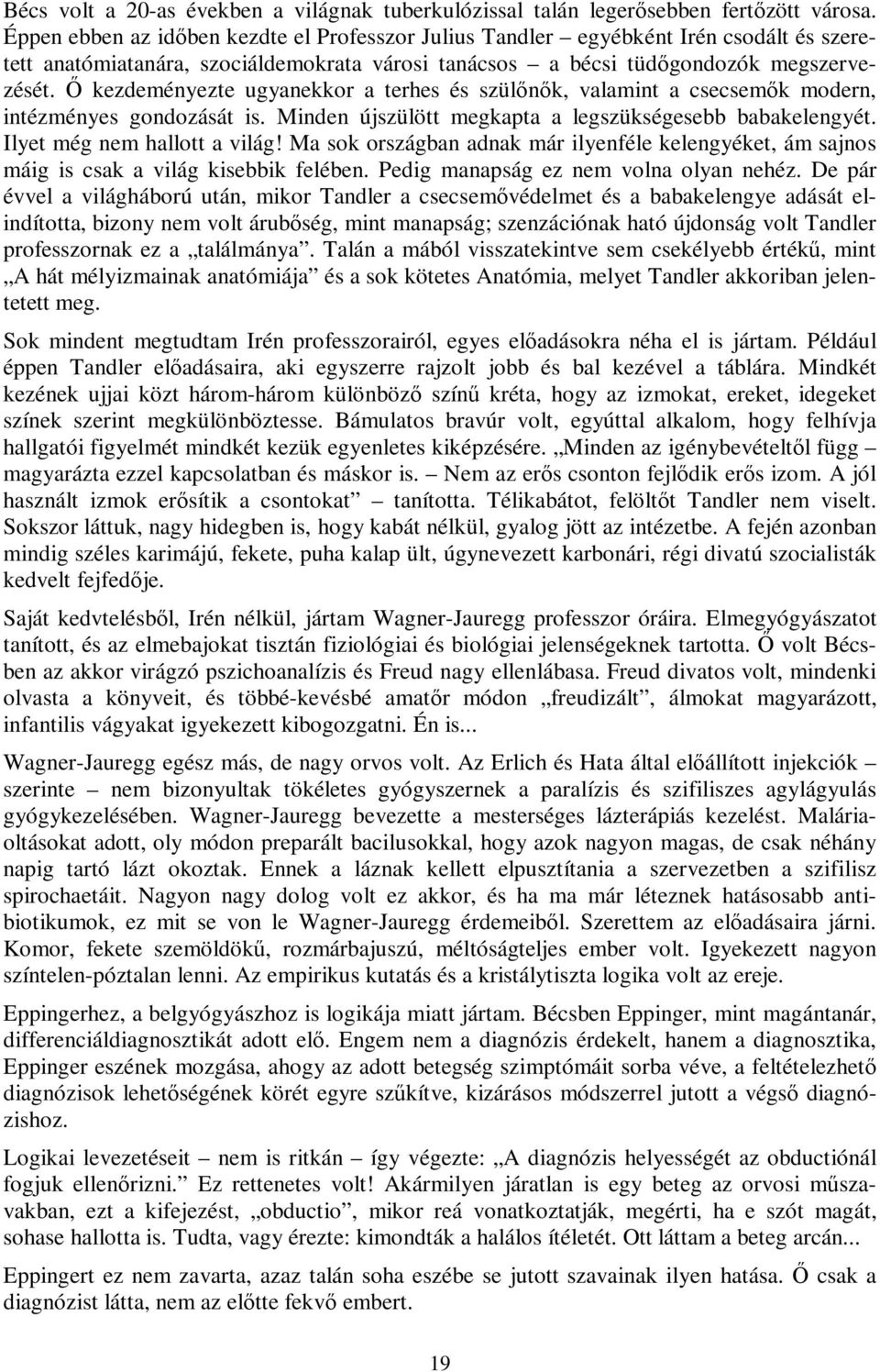 Ő kezdeményezte ugyanekkor a terhes és szülőnők, valamint a csecsemők modern, intézményes gondozását is. Minden újszülött megkapta a legszükségesebb babakelengyét. Ilyet még nem hallott a világ!