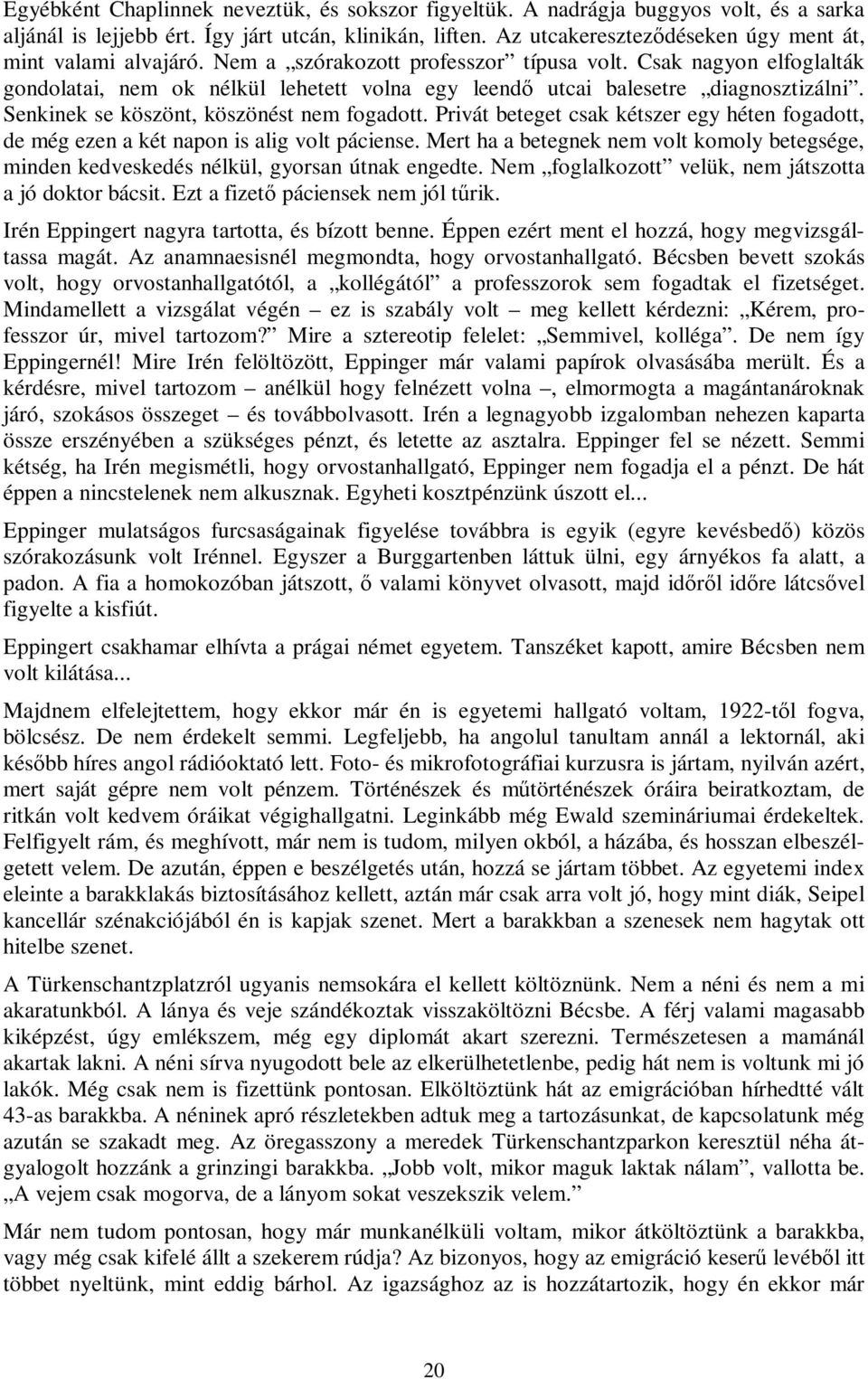 Csak nagyon elfoglalták gondolatai, nem ok nélkül lehetett volna egy leendő utcai balesetre diagnosztizálni. Senkinek se köszönt, köszönést nem fogadott.
