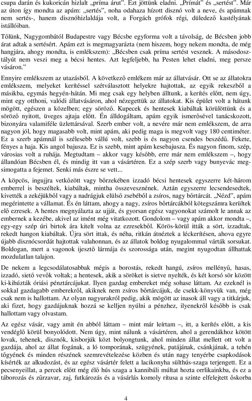 Tőlünk, Nagygombától Budapestre vagy Bécsbe egyforma volt a távolság, de Bécsben jobb árat adtak a sertésért.