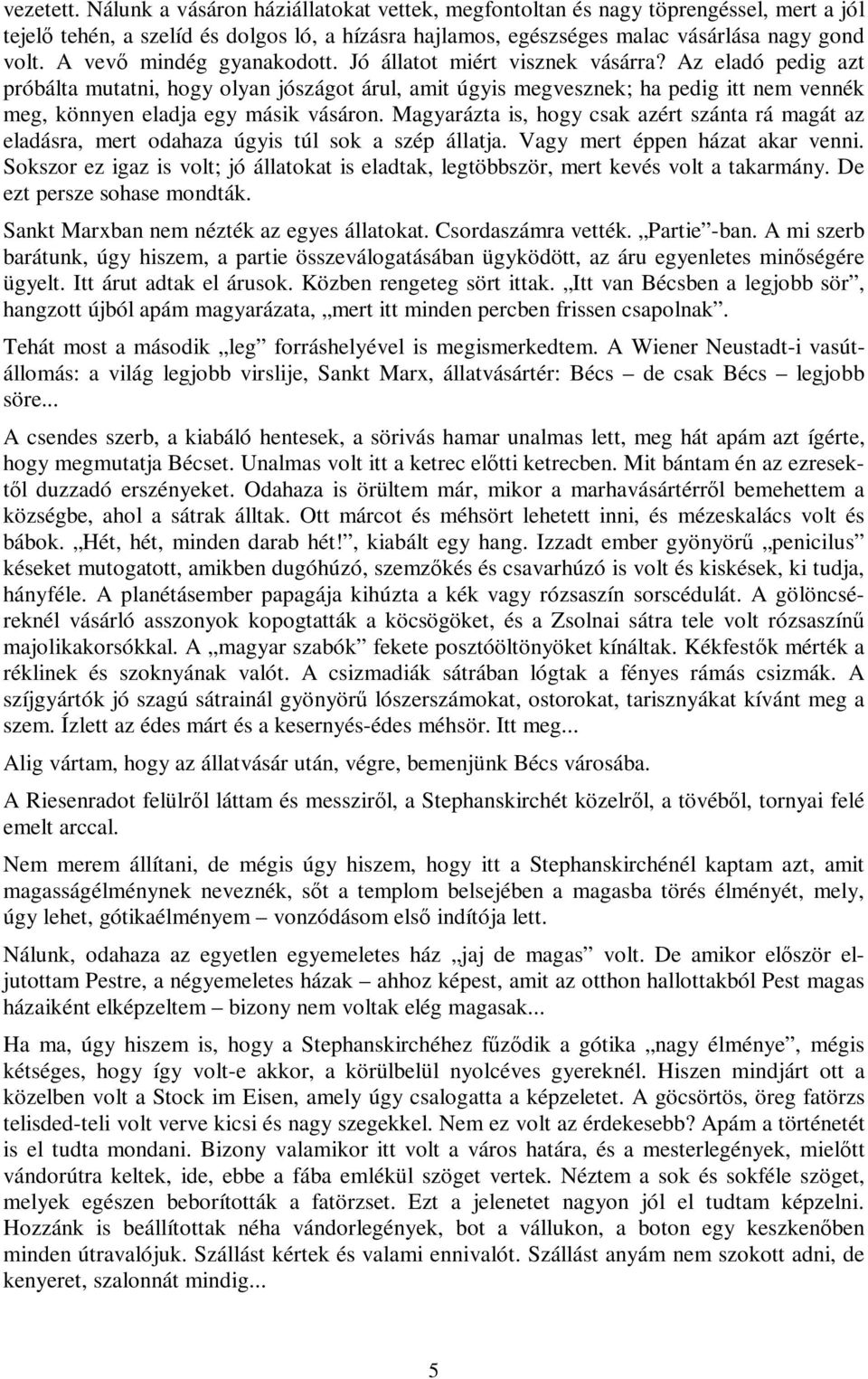 Az eladó pedig azt próbálta mutatni, hogy olyan jószágot árul, amit úgyis megvesznek; ha pedig itt nem vennék meg, könnyen eladja egy másik vásáron.