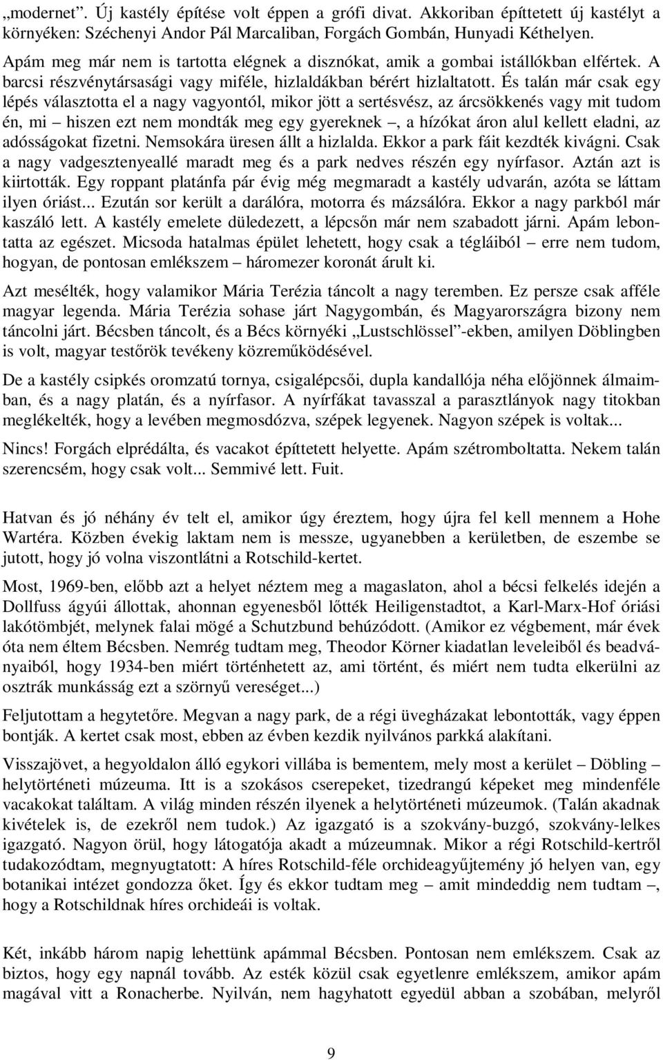 És talán már csak egy lépés választotta el a nagy vagyontól, mikor jött a sertésvész, az árcsökkenés vagy mit tudom én, mi hiszen ezt nem mondták meg egy gyereknek, a hízókat áron alul kellett