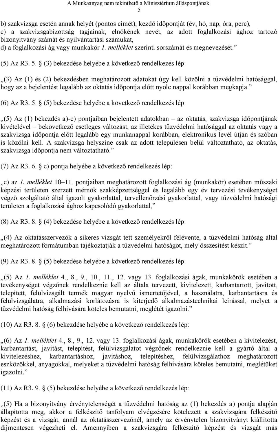 (3) bekezdése helyébe a következő rendelkezés lép: (3) Az (1) és (2) bekezdésben meghatározott adatokat úgy kell közölni a tűzvédelmi hatósággal, hogy az a bejelentést legalább az oktatás időpontja