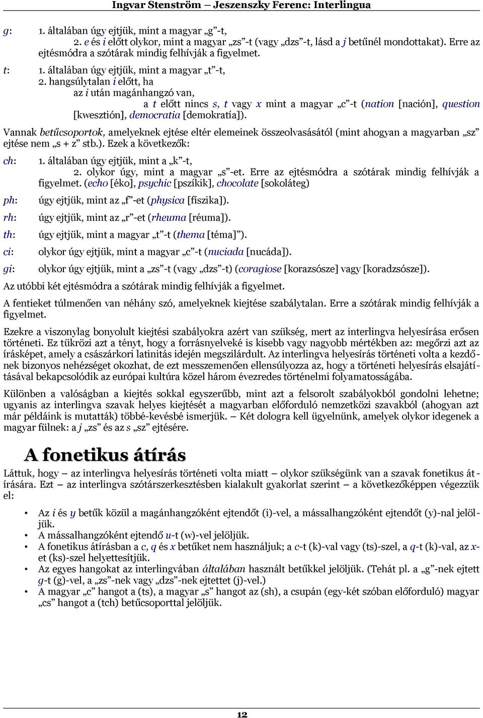 hangsúlytalan i előtt, ha az i után magánhangzó van, a t előtt nincs s, t vagy x mint a magyar c -t (nation [nación], question [kwesztión], democratia [demokratía]).