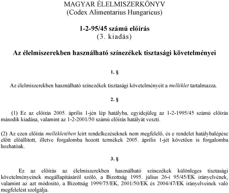április 1-jén lép hatályba, egyidejűleg az 1-2-1995/45 számú előírás második kiadása, valamint az 1-2-2001/50 számú előírás hatályát veszti.