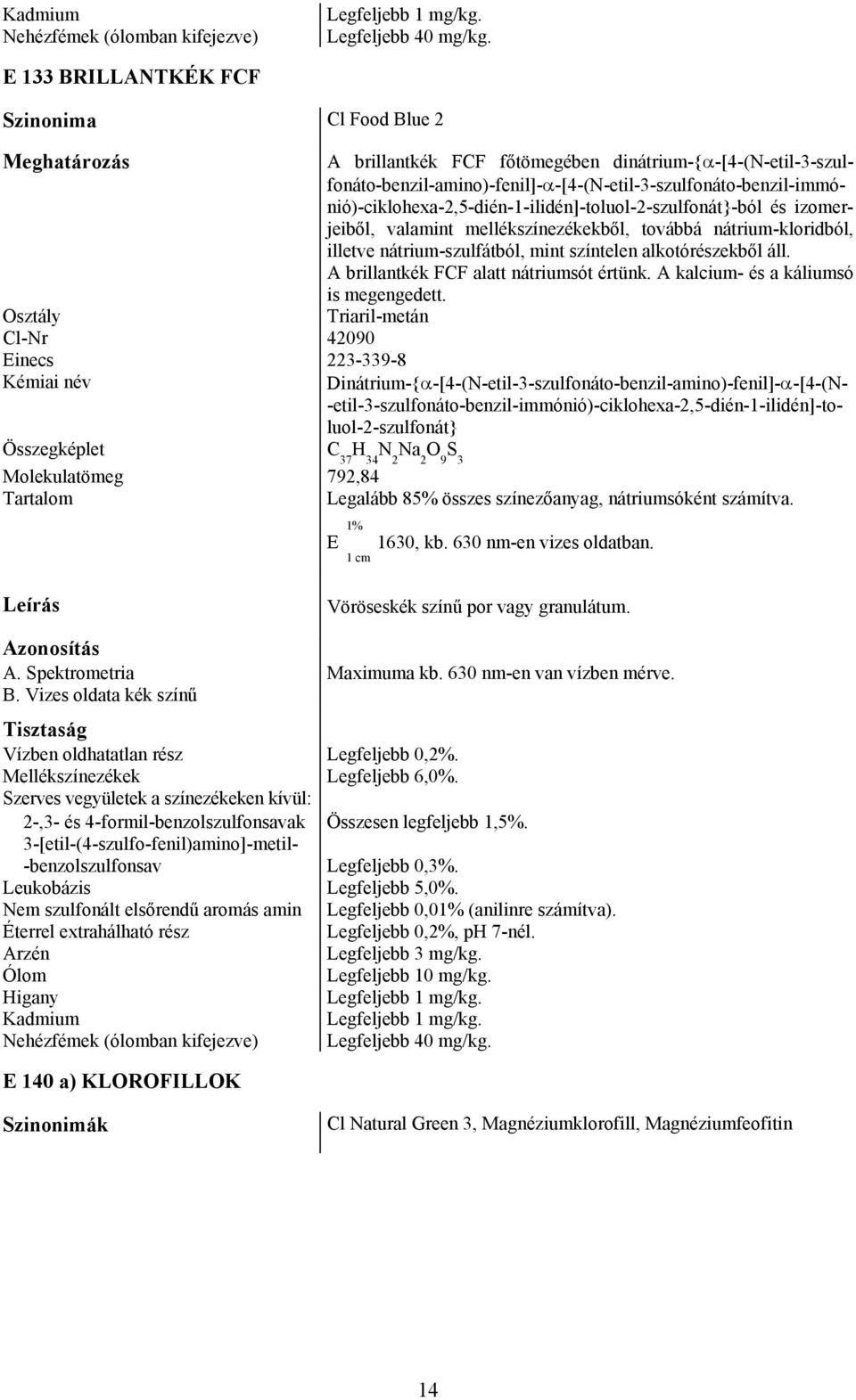 dinátrium-{α-[4-(n-etil-3-szulfonáto-benzil-amino)-fenil]-α-[4-(n-etil-3-szulfonáto-benzil-immónió)-ciklohexa-2,5-dién-1-ilidén]-toluol-2-szulfonát}-ból és izomerjeiből, valamint mellékszínezékekből,