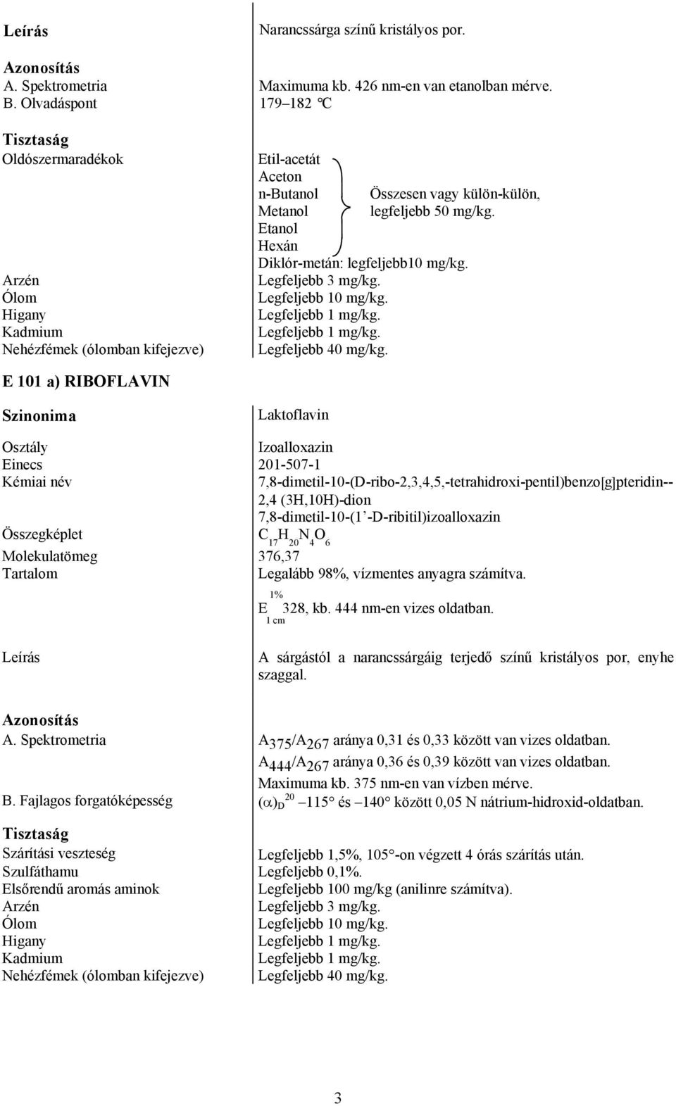 Etanol Hexán Diklór-metán: legfeljebb10 mg/kg. Legfeljebb 40 mg/kg.