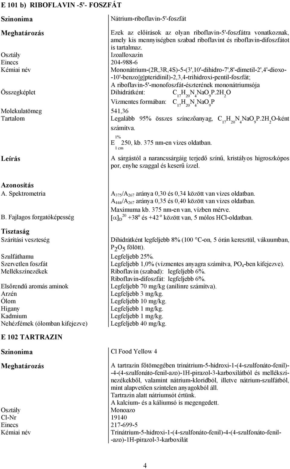 Izoalloxazin Mononátrium-(2R,3R,4S)-5-(3',10'-dihidro-7',8'-dimetil-2',4'-dioxo- -10'-benzo[g]pteridinil)-2,3,4-trihidroxi-pentil-foszfát; A riboflavin-5'-monofoszfát-észterének mononátriumsója