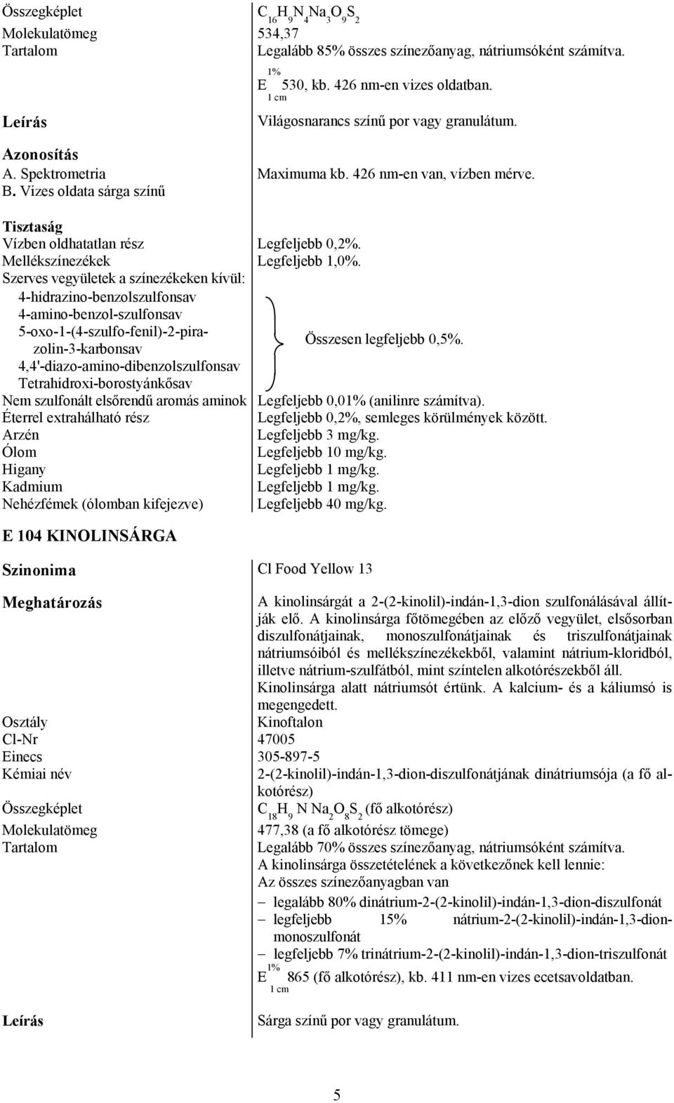 Szerves vegyületek a színezékeken kívül: 4-hidrazino-benzolszulfonsav 4-amino-benzol-szulfonsav 5-oxo-1-(4-szulfo-fenil)-2-pira- Összesen legfeljebb 0,5%.