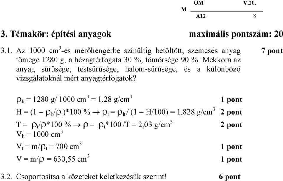 7 pont ρ h = 1280 g/ 1000 cm 3 = 1,28 g/cm 3 H = (1 ρ h /ρ t )*100 % ρ t = ρ h / (1 H/100) = 1,828 g/cm 3 T = ρ t /ρ*100 % ρ = ρ t *100 /T =