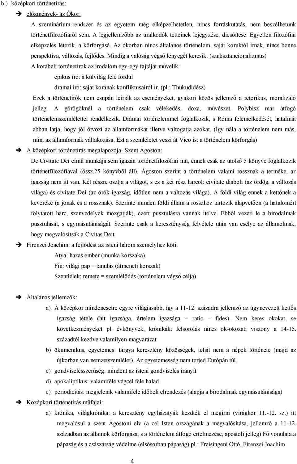 Az ókrban nincs általáns történelem, saját kruktól írnak, nincs benne perspektíva, váltzás, fejlődés. Mindig a valóság végső lényegét keresik.