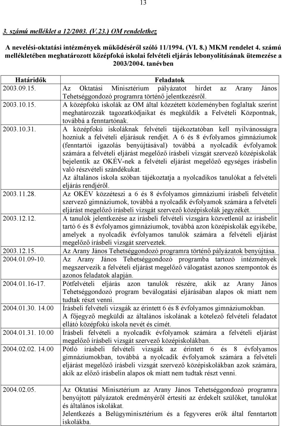 Az Oktatási Minisztérium pályázatot hirdet az Arany János Tehetséggondozó programra történő jelentkezésről. 2003.10.15.