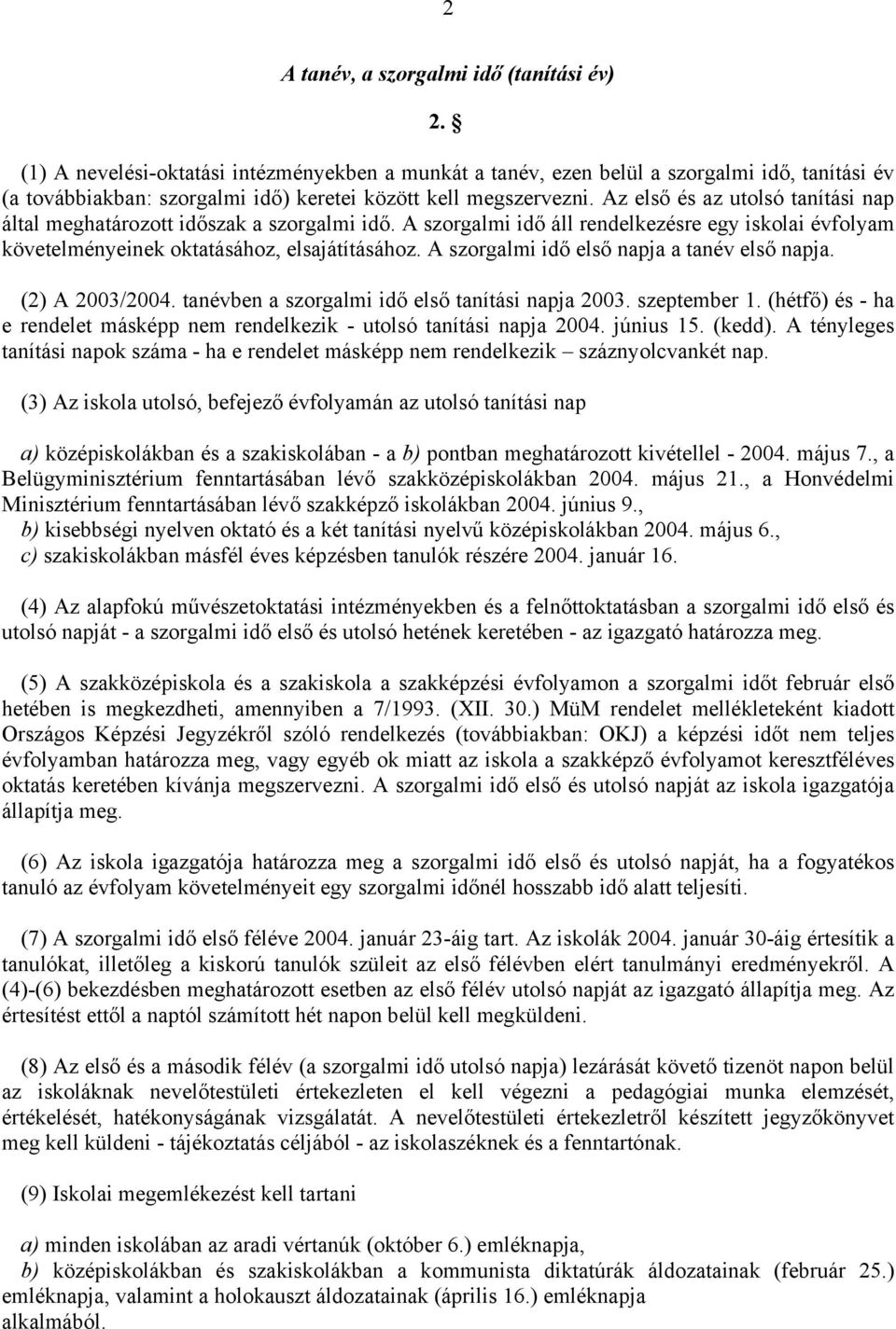 Az első és az utolsó tanítási nap által meghatározott időszak a szorgalmi idő. A szorgalmi idő áll rendelkezésre egy iskolai évfolyam követelményeinek oktatásához, elsajátításához.