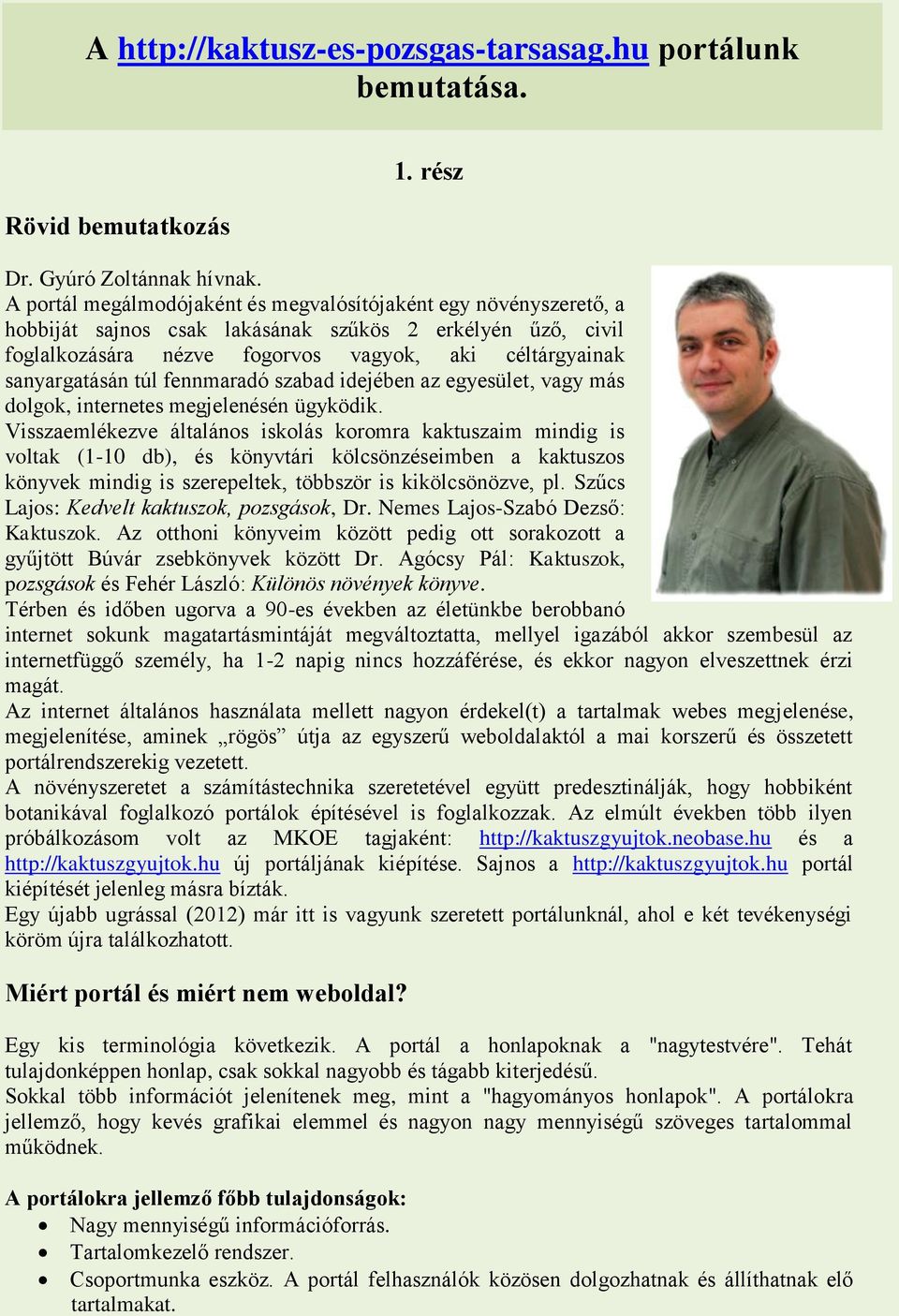 túl fennmaradó szabad idejében az egyesület, vagy más dolgok, internetes megjelenésén ügyködik.