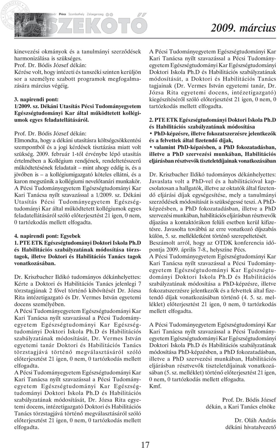 Elmondta, hogy a dékáni utasításra költségcsökkentési szempontból és a jogi kérdések tisztázása miatt volt szükség. 2009.