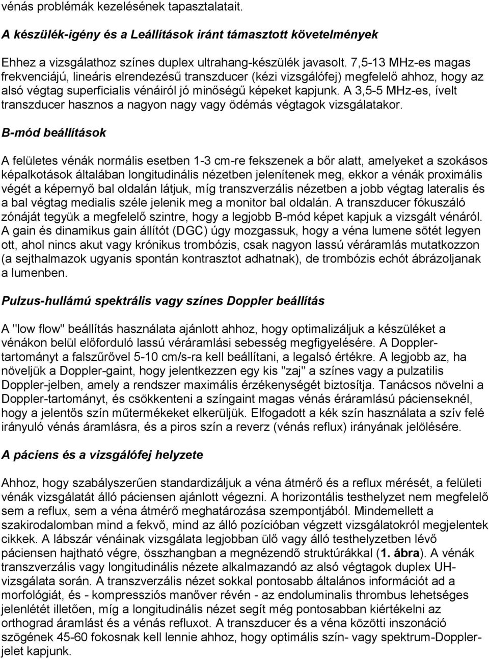 A 3,5-5 MHz-es, ívelt transzducer hasznos a nagyon nagy vagy ödémás végtagok vizsgálatakor.