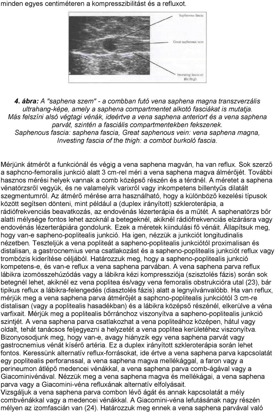 Más felszíni alsó végtagi vénák, ideértve a vena saphena anteriort és a vena saphena parvát, szintén a fasciális compartmentekben fekszenek.