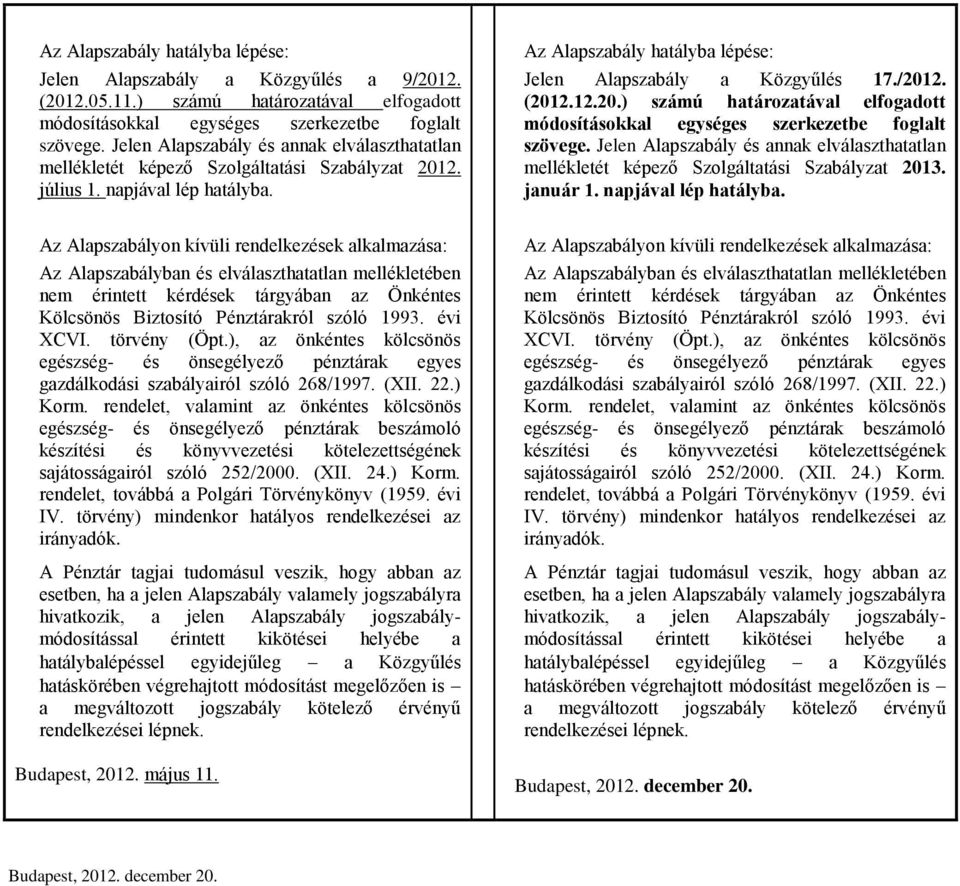 (2012.12.20.) számú határozatával elfogadott módosításokkal egységes szerkezetbe foglalt szövege. Jelen Alapszabály és annak elválaszthatatlan mellékletét képező Szolgáltatási Szabályzat 2013.