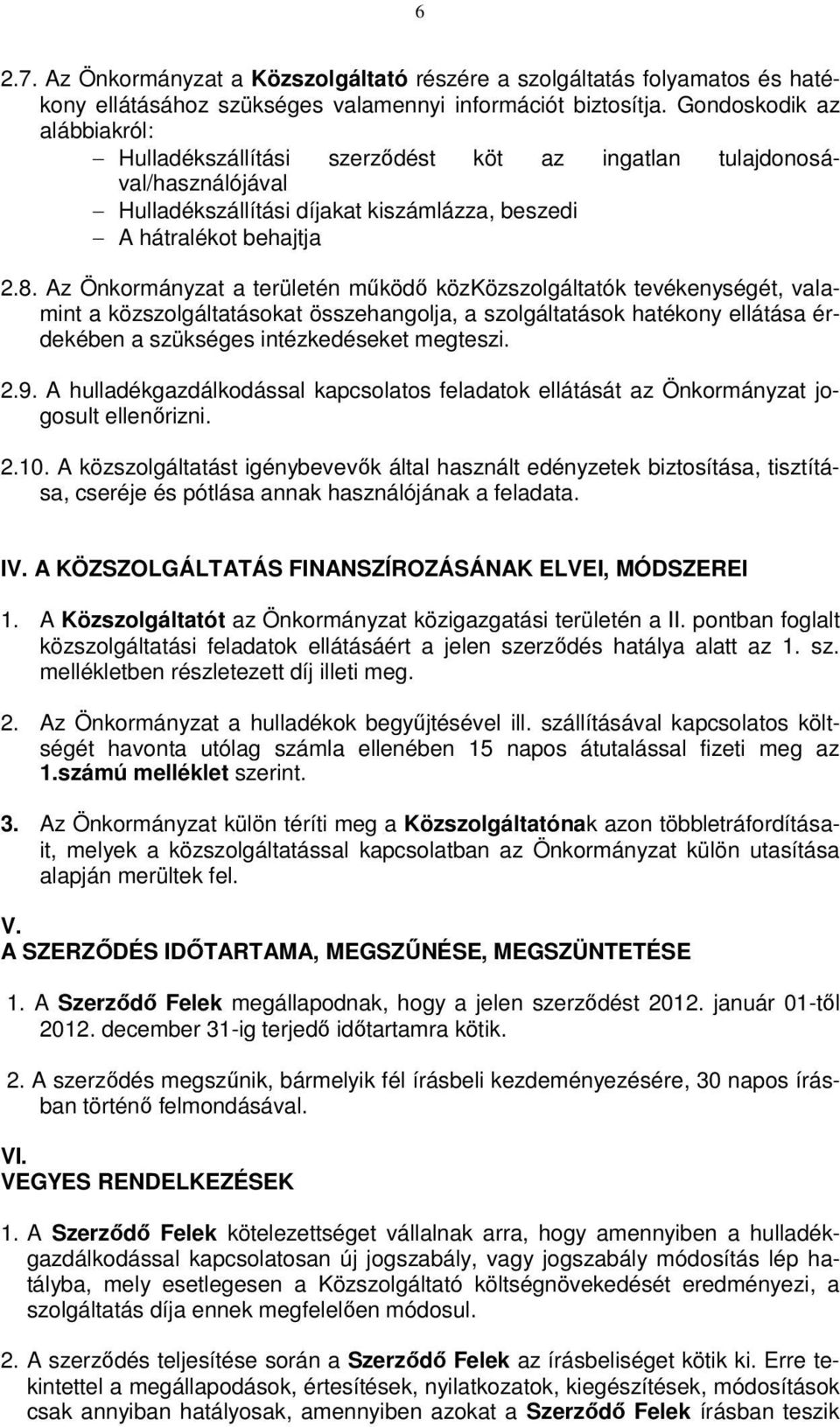 Az Önkormányzat a területén működő közközszolgáltatók tevékenységét, valamint a közszolgáltatásokat összehangolja, a szolgáltatások hatékony ellátása érdekében a szükséges intézkedéseket megteszi. 2.