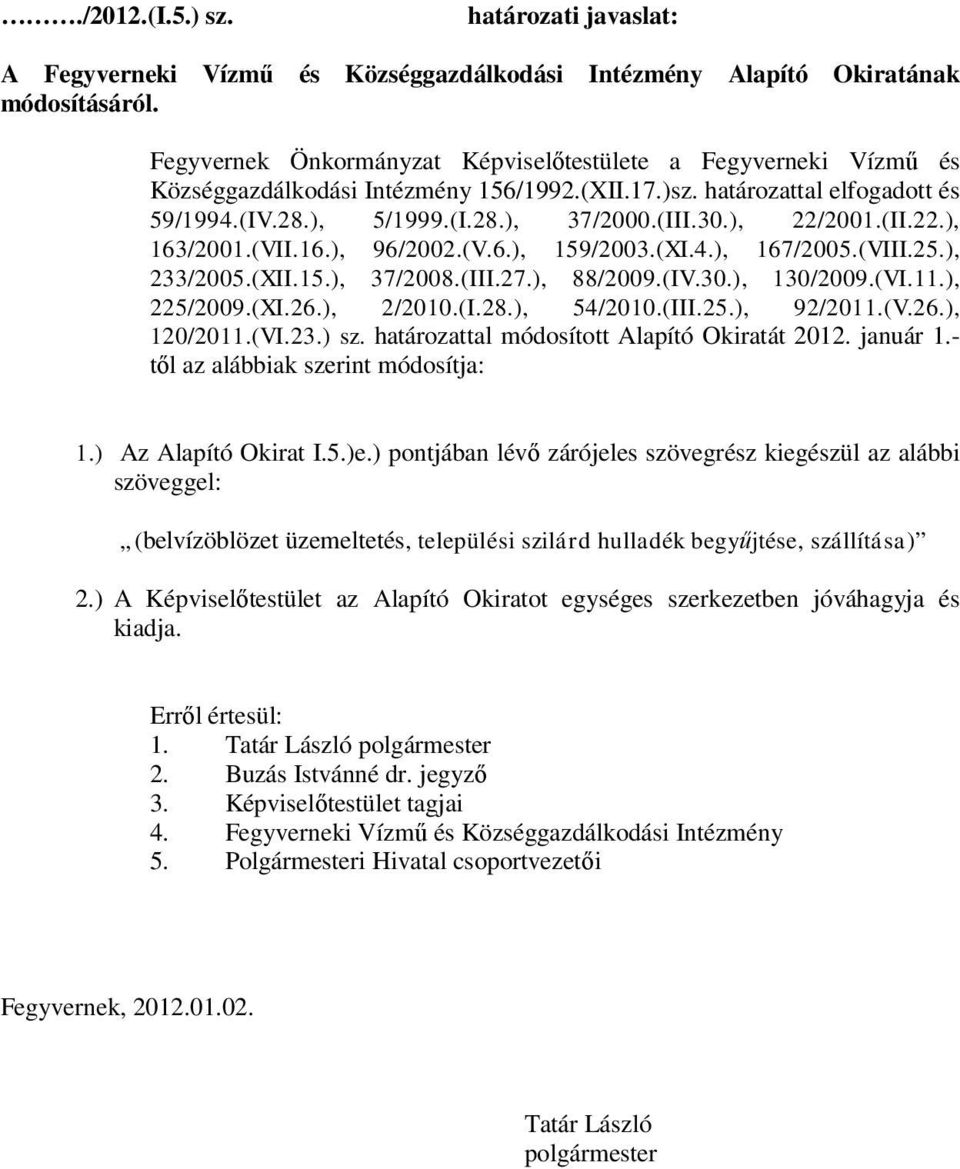 ), 22/2001.(II.22.), 163/2001.(VII.16.), 96/2002.(V.6.), 159/2003.(XI.4.), 167/2005.(VIII.25.), 233/2005.(XII.15.), 37/2008.(III.27.), 88/2009.(IV.30.), 130/2009.(VI.11.), 225/2009.(XI.26.), 2/2010.