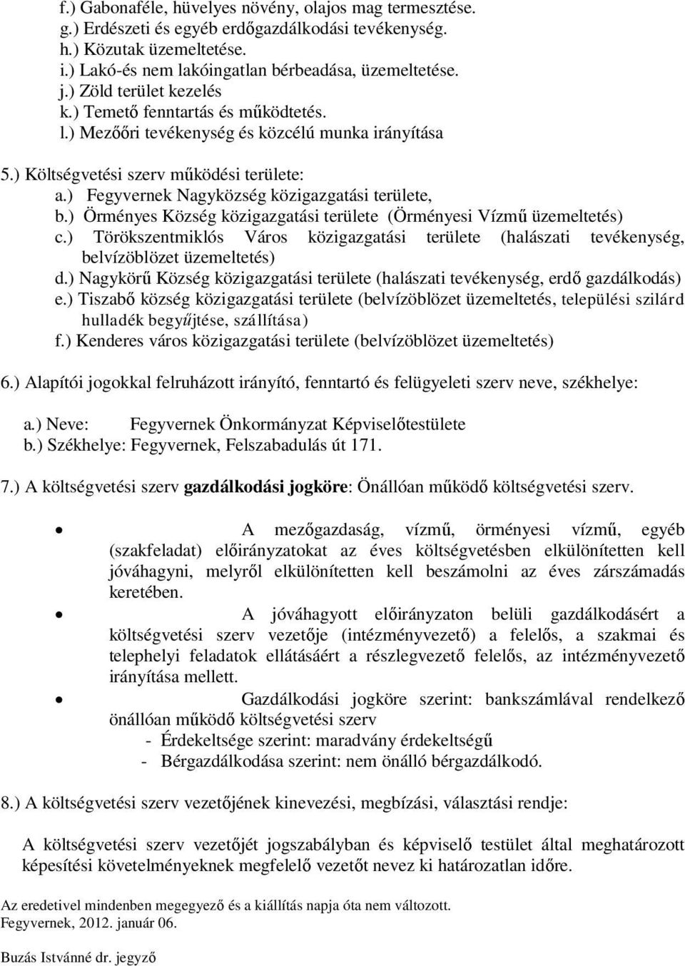 ) Fegyvernek Nagyközség közigazgatási területe, b.) Örményes Község közigazgatási területe (Örményesi Vízmű üzemeltetés) c.