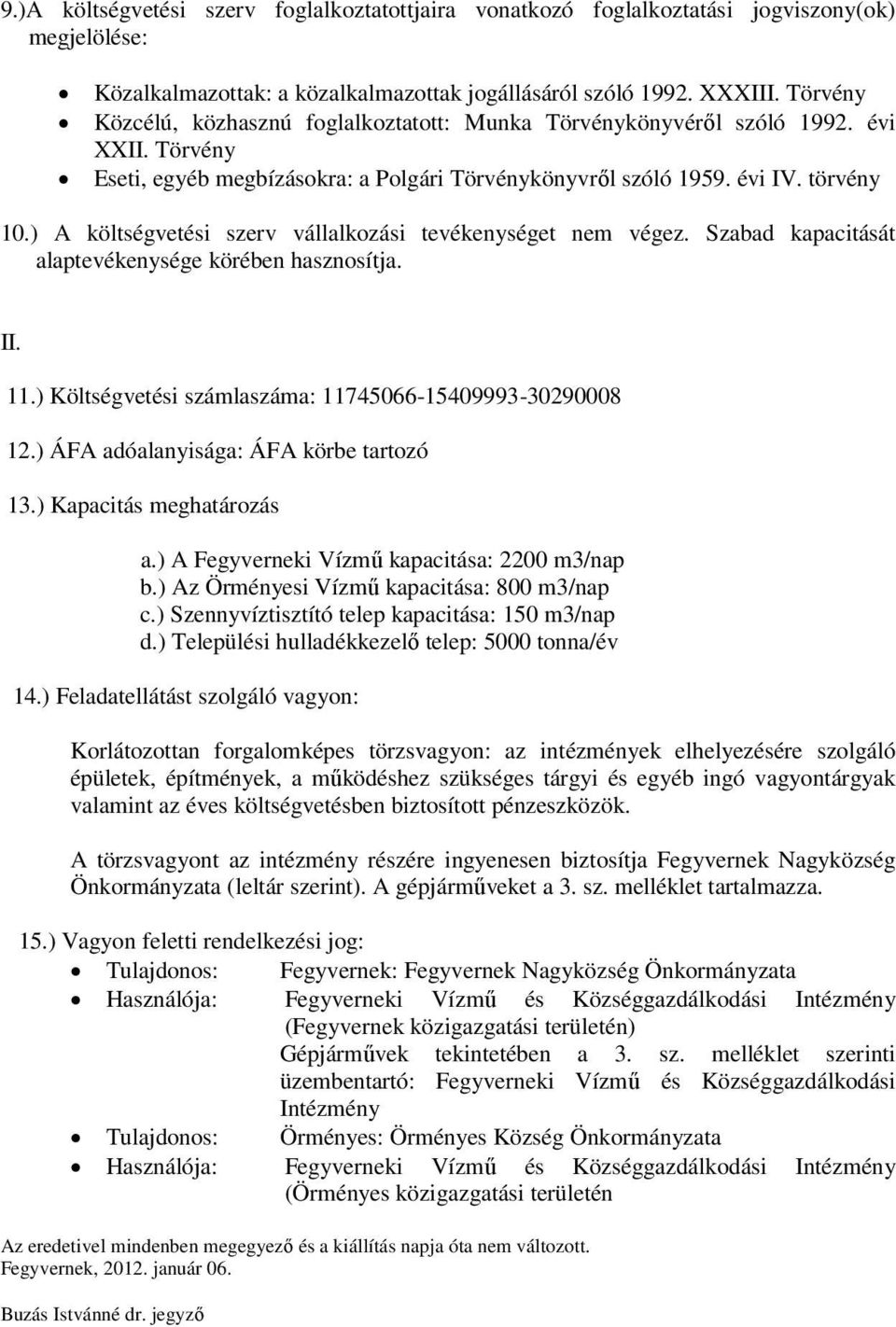 ) A költségvetési szerv vállalkozási tevékenységet nem végez. Szabad kapacitását alaptevékenysége körében hasznosítja. II. 11.) Költségvetési számlaszáma: 11745066-15409993-30290008 12.