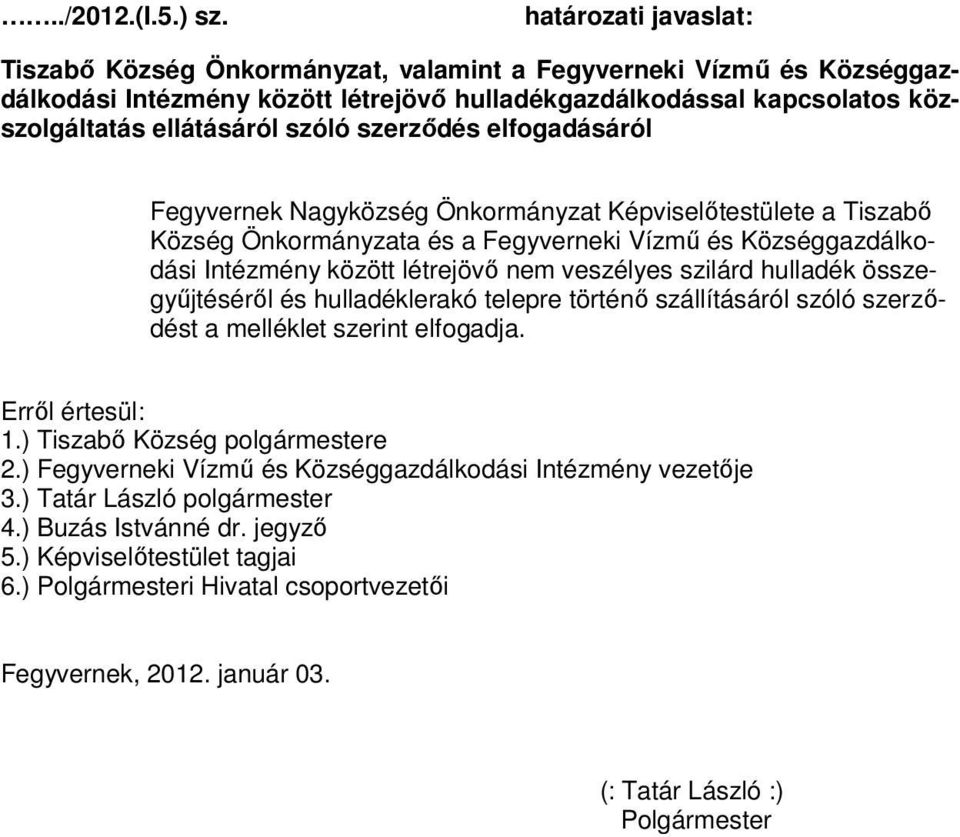 szerződés elfogadásáról Fegyvernek Nagyközség Önkormányzat Képviselőtestülete a Tiszabő Község Önkormányzata és a Fegyverneki Vízmű és Községgazdálkodási Intézmény között létrejövő nem veszélyes