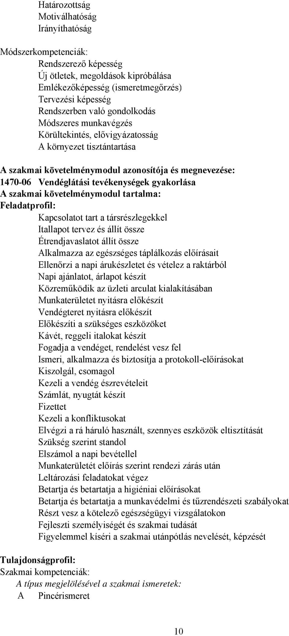 követelménymodul tartalma: Feladatprofil: Kapcsolatot tart a társrészlegekkel Itallapot tervez és állít össze Étrendjavaslatot állít össze lkalmazza az egészséges táplálkozás előírásait Ellenőrzi a