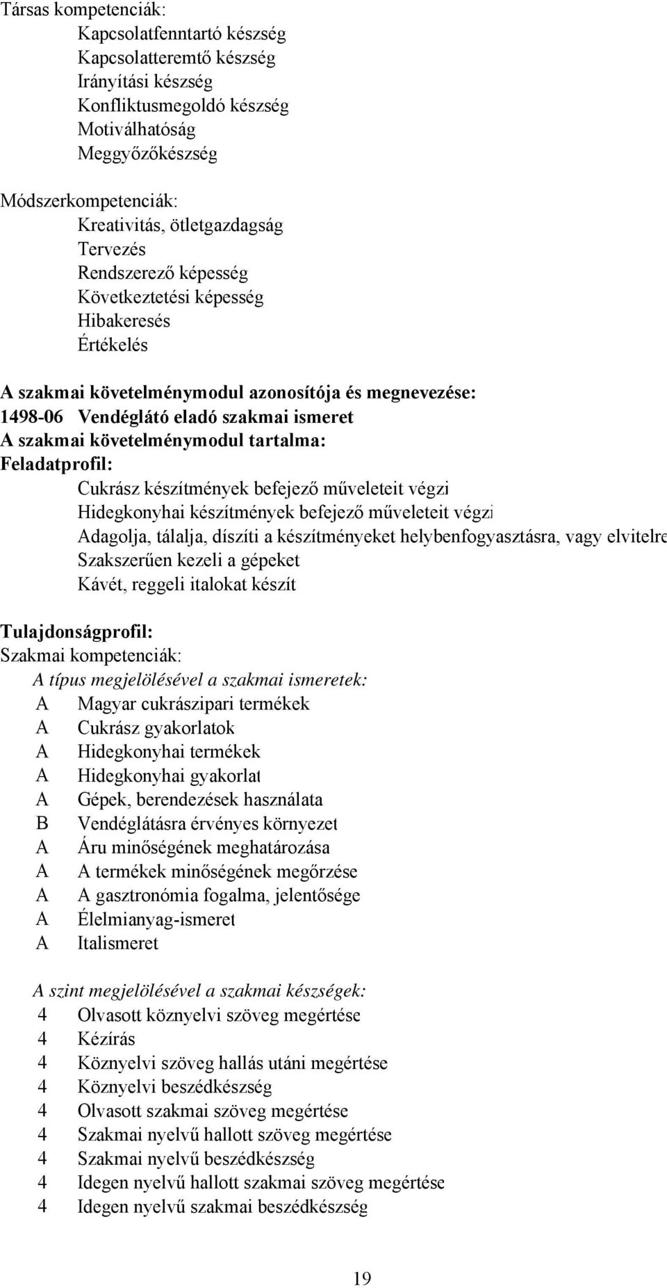 tartalma: Feladatprofil: Cukrász készítmények befejező műveleteit végzi Hidegkonyhai készítmények befejező műveleteit végzi dagolja, tálalja, díszíti a készítményeket helybenfogyasztásra, vagy