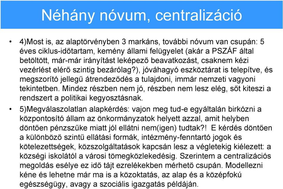 Mindez részben nem jó, részben nem lesz elég, sőt kiteszi a rendszert a politikai kegyosztásnak.