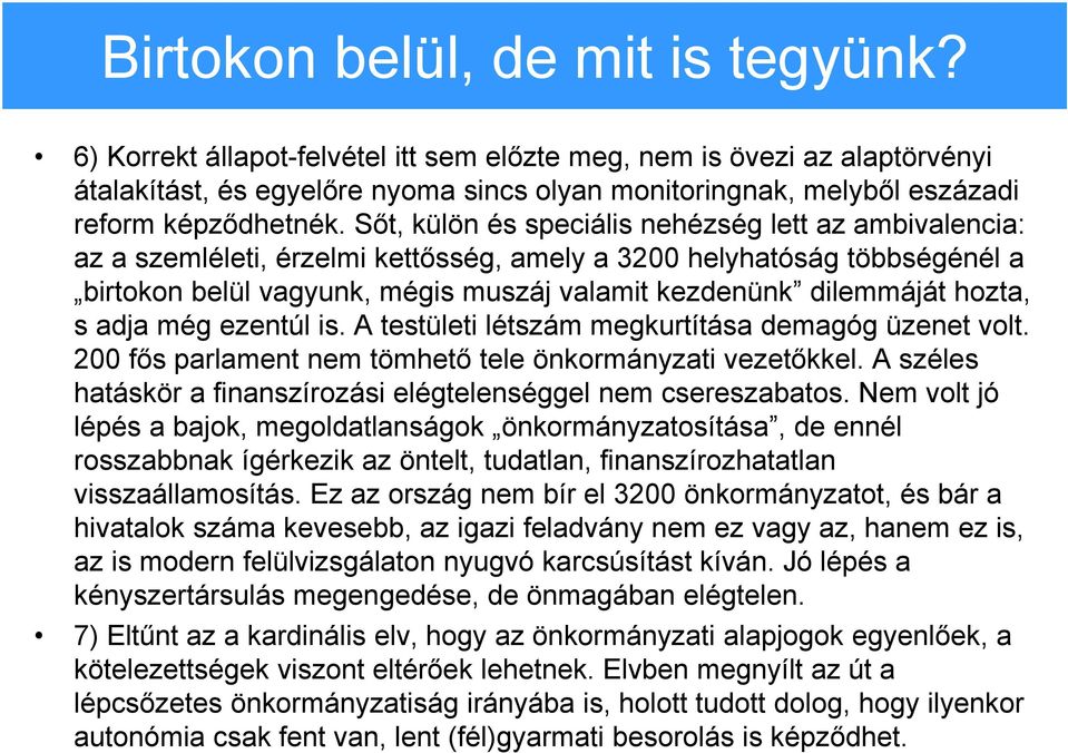 Sőt, külön és speciális nehézség lett az ambivalencia: az a szemléleti, érzelmi kettősség, amely a 3200 helyhatóság többségénél a birtokon belül vagyunk, mégis muszáj valamit kezdenünk dilemmáját