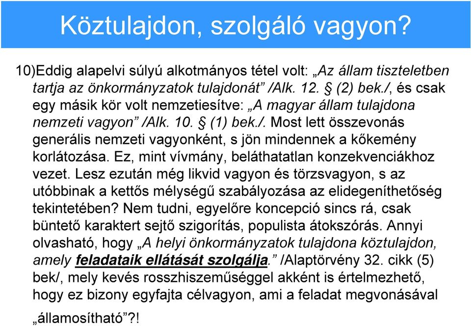 Ez, mint vívmány, beláthatatlan konzekvenciákhoz vezet. Lesz ezután még likvid vagyon és törzsvagyon, s az utóbbinak a kettős mélységű szabályozása az elidegeníthetőség tekintetében?
