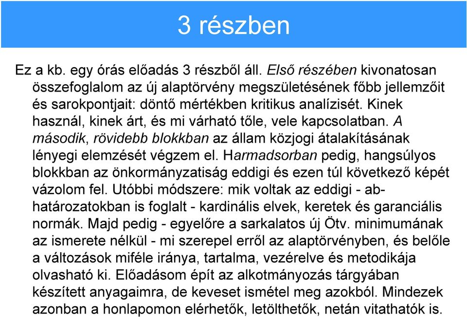Harmadsorban pedig, hangsúlyos blokkban az önkormányzatiság eddigi és ezen túl következő képét vázolom fel.