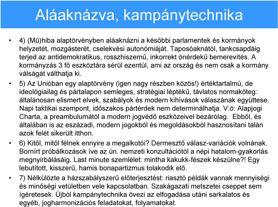 A kormányzás 3 fő eszköztára sérül ezentúl, ami az ország és nem csak a kormány válságát válthatja ki. 5) Az Unióban egy alaptörvény (igen nagy részben közös!