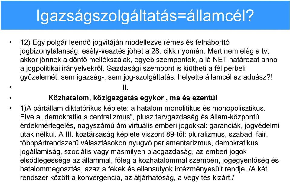 Gazdasági szempont is kiütheti a fél perbeli győzelemét: sem igazság-, sem jog-szolgáltatás: helyette államcél az aduász?! II.