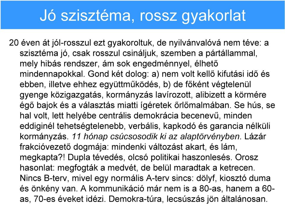 Gond két dolog: a) nem volt kellő kifutási idő és ebben, illetve ehhez együttműködés, b) de főként végtelenül gyenge közigazgatás, kormányzás lavírozott, alibizett a körmére égő bajok és a választás