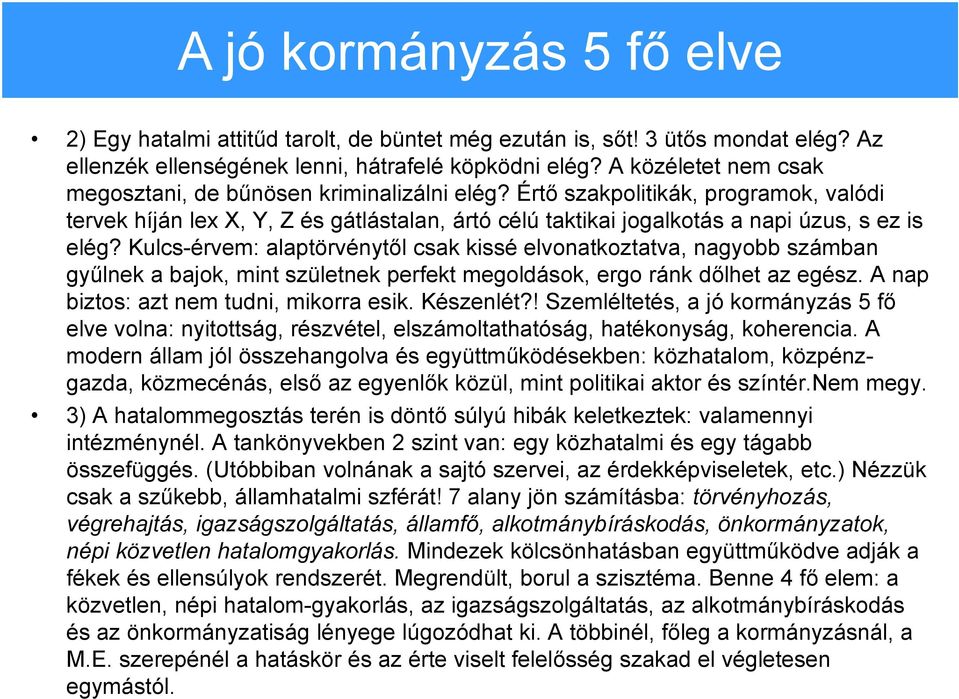 Kulcs-érvem: alaptörvénytől csak kissé elvonatkoztatva, nagyobb számban gyűlnek a bajok, mint születnek perfekt megoldások, ergo ránk dőlhet az egész. A nap biztos: azt nem tudni, mikorra esik.