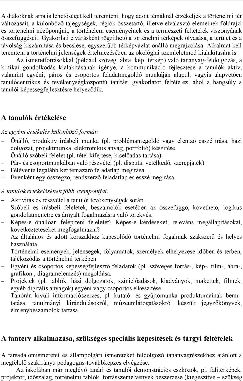 Gyakorlati elvárásként rögzíthető a történelmi térképek olvasása, a terület és a távolság kiszámítása és becslése, egyszerűbb térképvázlat önálló megrajzolása.